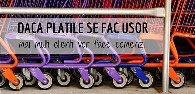 Ce faci cand platile online greu de realizat iti indeparteaza clientii?